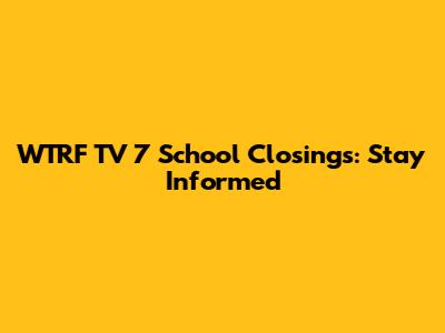 WTRF TV 7 School Closings: Stay Informed
