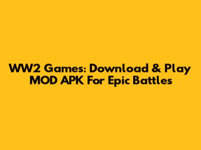 WW2 Games: Download & Play MOD APK For Epic Battles