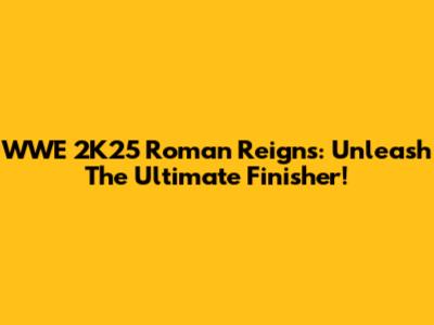 WWE 2K25 Roman Reigns: Unleash The Ultimate Finisher!