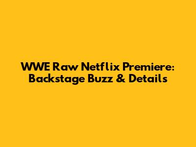 WWE Raw Netflix Premiere: Backstage Buzz & Details