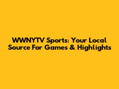 WWNYTV Sports: Your Local Source For Games & Highlights