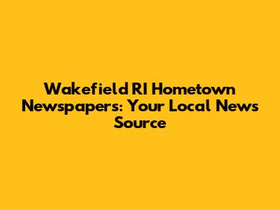 Wakefield RI Hometown Newspapers: Your Local News Source