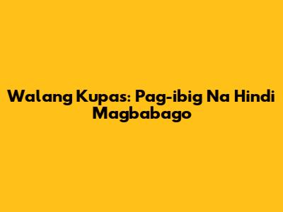 Walang Kupas: Pag-ibig Na Hindi Magbabago