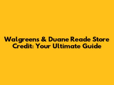 Walgreens & Duane Reade Store Credit: Your Ultimate Guide