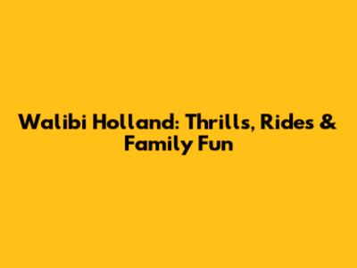 Walibi Holland: Thrills, Rides & Family Fun