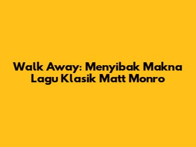 Walk Away: Menyibak Makna Lagu Klasik Matt Monro