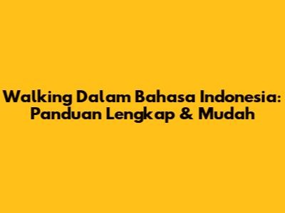 Walking Dalam Bahasa Indonesia: Panduan Lengkap & Mudah
