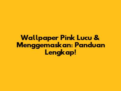 Wallpaper Pink Lucu & Menggemaskan: Panduan Lengkap!
