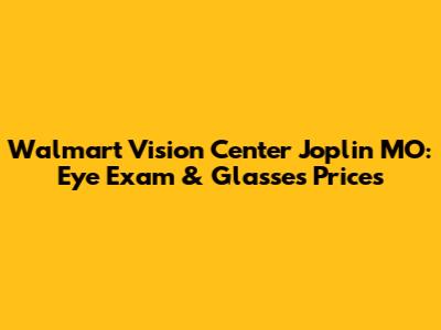 Walmart Vision Center Joplin MO: Eye Exam & Glasses Prices