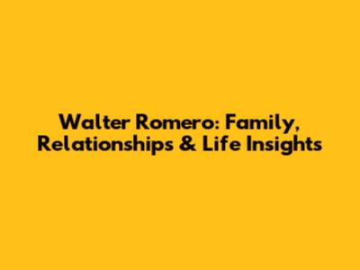 Walter Romero: Family, Relationships & Life Insights