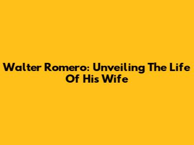 Walter Romero: Unveiling The Life Of His Wife