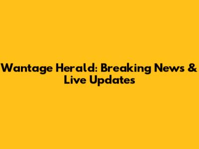 Wantage Herald: Breaking News & Live Updates