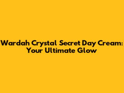 Wardah Crystal Secret Day Cream: Your Ultimate Glow
