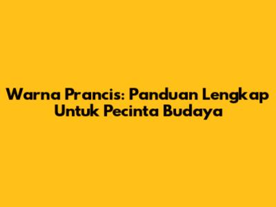 Warna Prancis: Panduan Lengkap Untuk Pecinta Budaya
