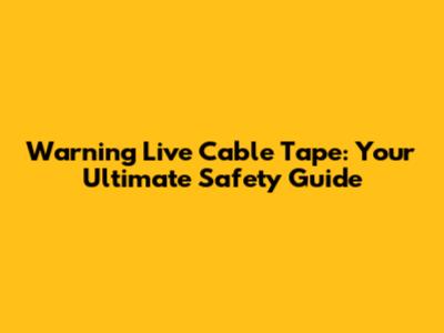 Warning Live Cable Tape: Your Ultimate Safety Guide