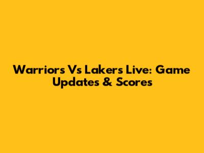 Warriors Vs Lakers Live: Game Updates & Scores