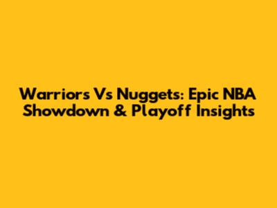 Warriors Vs Nuggets: Epic NBA Showdown & Playoff Insights