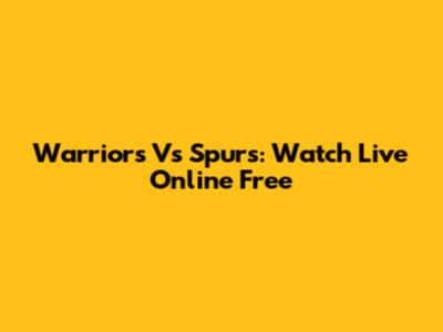 Warriors Vs Spurs: Watch Live Online Free