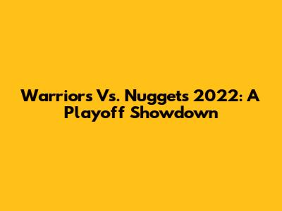 Warriors Vs. Nuggets 2022: A Playoff Showdown
