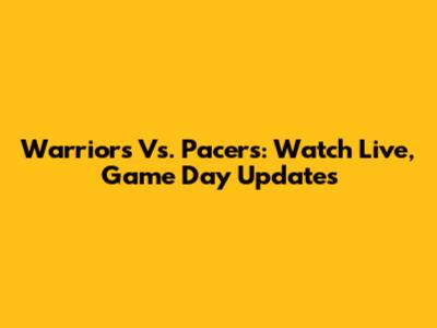 Warriors Vs. Pacers: Watch Live, Game Day Updates