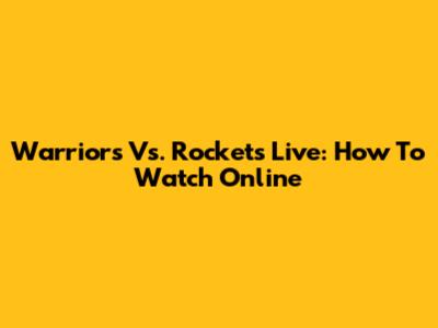 Warriors Vs. Rockets Live: How To Watch Online