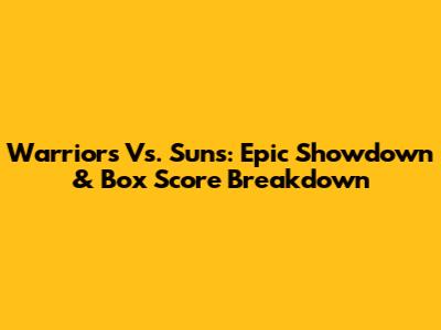 Warriors Vs. Suns: Epic Showdown & Box Score Breakdown