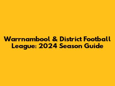 Warrnambool & District Football League: 2024 Season Guide