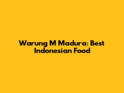 Warung M Madura: Best Indonesian Food