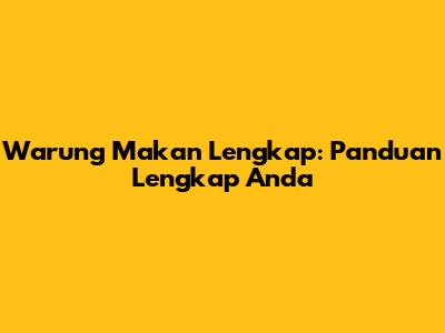 Warung Makan Lengkap: Panduan Lengkap Anda