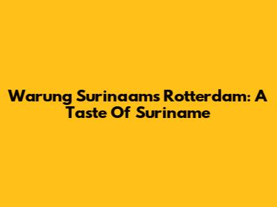 Warung Surinaams Rotterdam: A Taste Of Suriname
