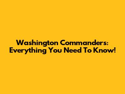 Washington Commanders: Everything You Need To Know!