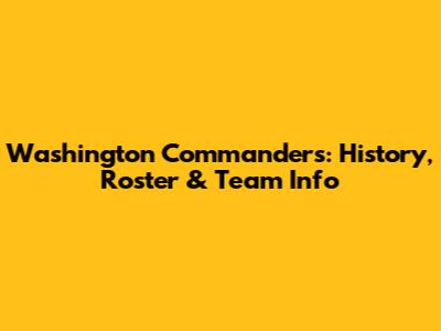 Washington Commanders: History, Roster & Team Info
