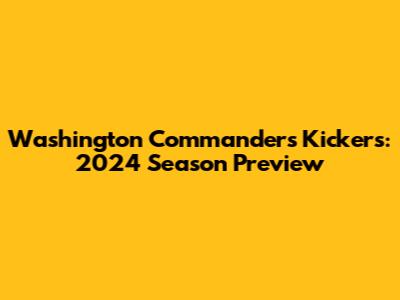 Washington Commanders Kickers: 2024 Season Preview