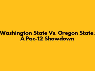 Washington State Vs. Oregon State: A Pac-12 Showdown