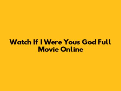 Watch 'If I Were You's God' Full Movie Online