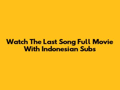 Watch 'The Last Song' Full Movie With Indonesian Subs