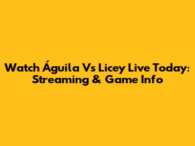 Watch Águila Vs Licey Live Today: Streaming & Game Info