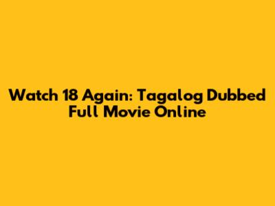 Watch 18 Again: Tagalog Dubbed Full Movie Online