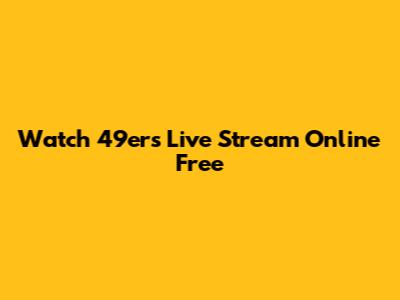 Watch 49ers Live Stream Online Free