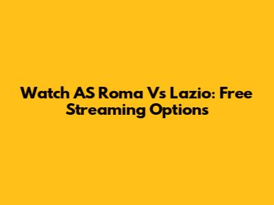 Watch AS Roma Vs Lazio: Free Streaming Options