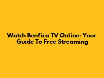 Watch Benfica TV Online: Your Guide To Free Streaming