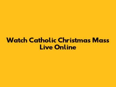 Watch Catholic Christmas Mass Live Online