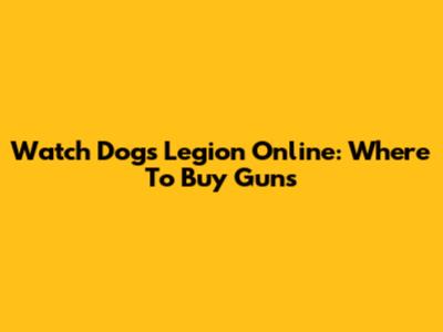 Watch Dogs Legion Online: Where To Buy Guns