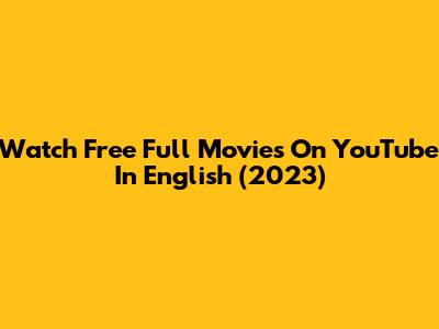 Watch Free Full Movies On YouTube In English (2023)