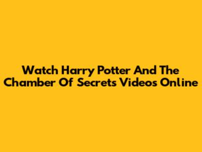 Watch Harry Potter And The Chamber Of Secrets Videos Online