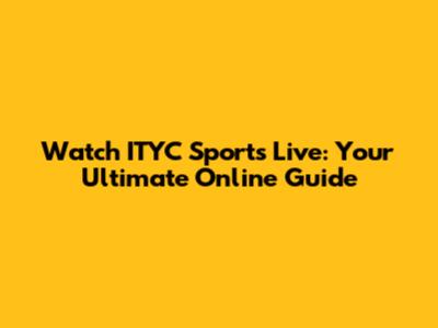 Watch ITYC Sports Live: Your Ultimate Online Guide