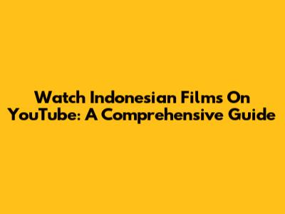 Watch Indonesian Films On YouTube: A Comprehensive Guide