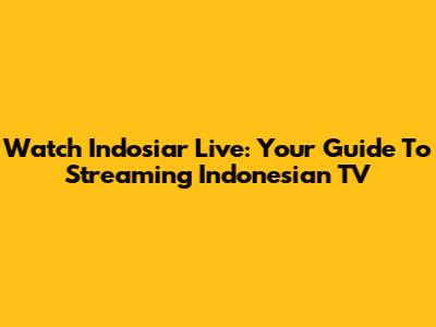 Watch Indosiar Live: Your Guide To Streaming Indonesian TV