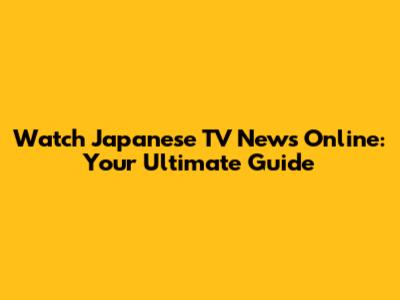 Watch Japanese TV News Online: Your Ultimate Guide
