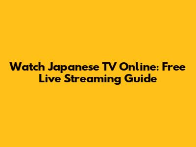 Watch Japanese TV Online: Free Live Streaming Guide
